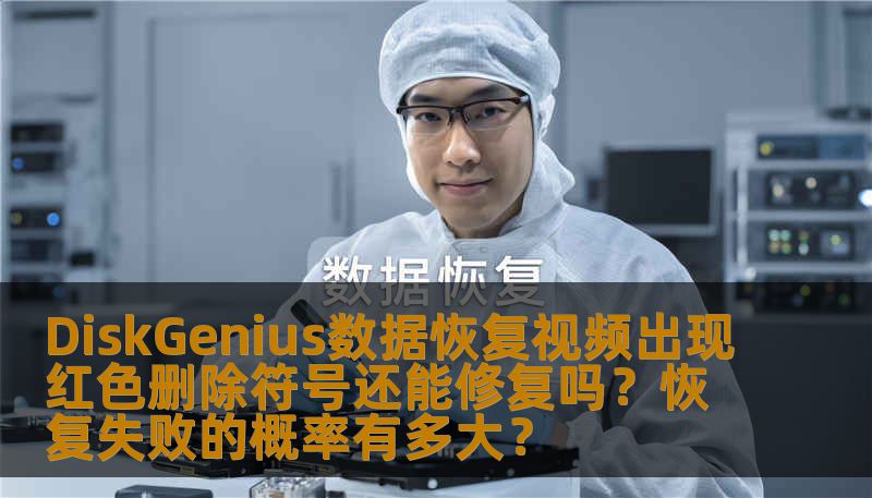 DiskGenius数据恢复视频出现红色删除符号还能修复吗？恢复失败的概率有多大？