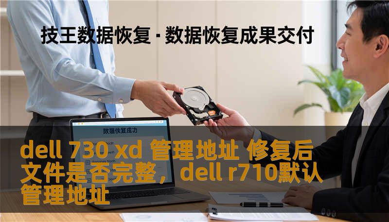 dell 730 xd 管理地址 修复后文件是否完整，dell r710默认管理地址