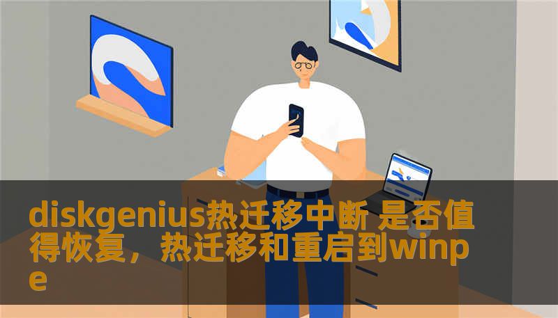 diskgenius热迁移中断 是否值得恢复，热迁移和重启到winpe