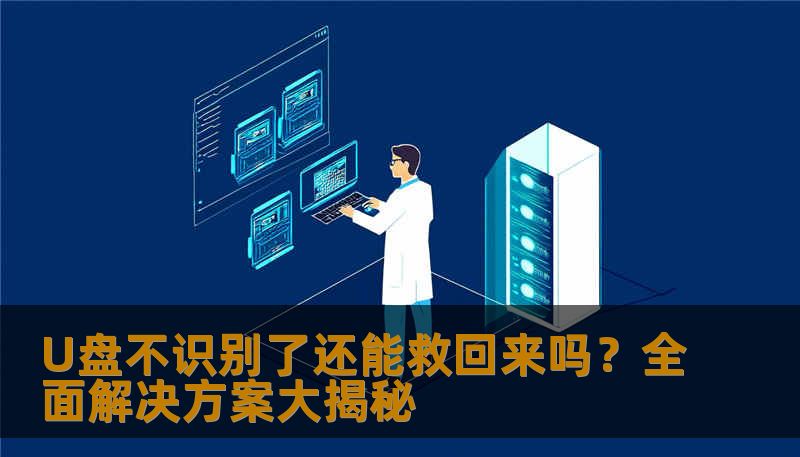 U盘不识别了还能救回来吗？全面解决方案大揭秘