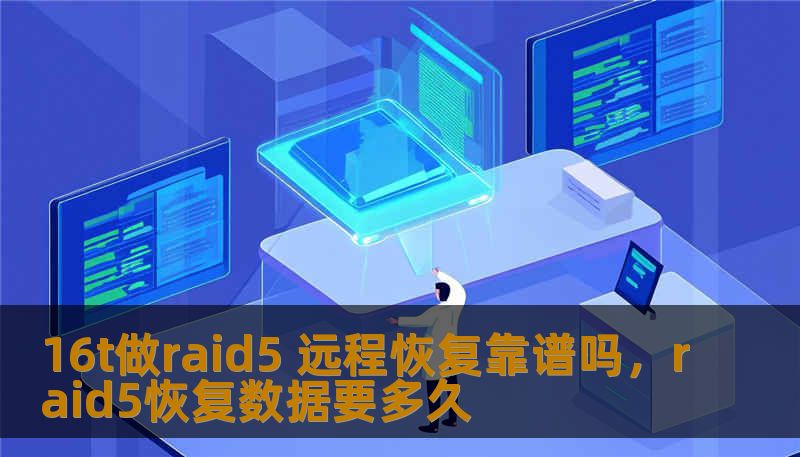 16t做raid5 远程恢复靠谱吗，raid5恢复数据要多久