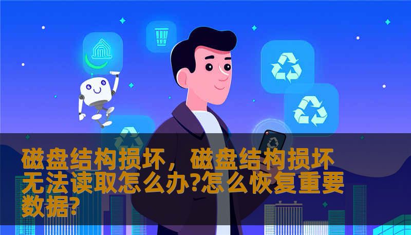 磁盘结构损坏，磁盘结构损坏无法读取怎么办?怎么恢复重要数据?