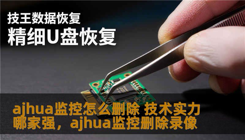 ajhua监控怎么删除 技术实力哪家强，ajhua监控删除录像