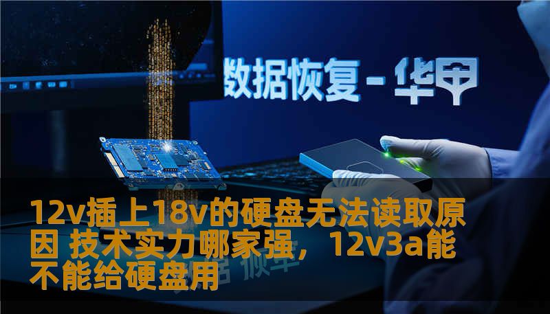12v插上18v的硬盘无法读取原因 技术实力哪家强，12v3a能不能给硬盘用