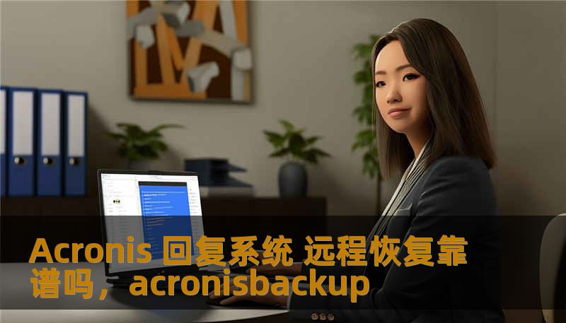 Acronis 回复系统 远程恢复靠谱吗，acronisbackup