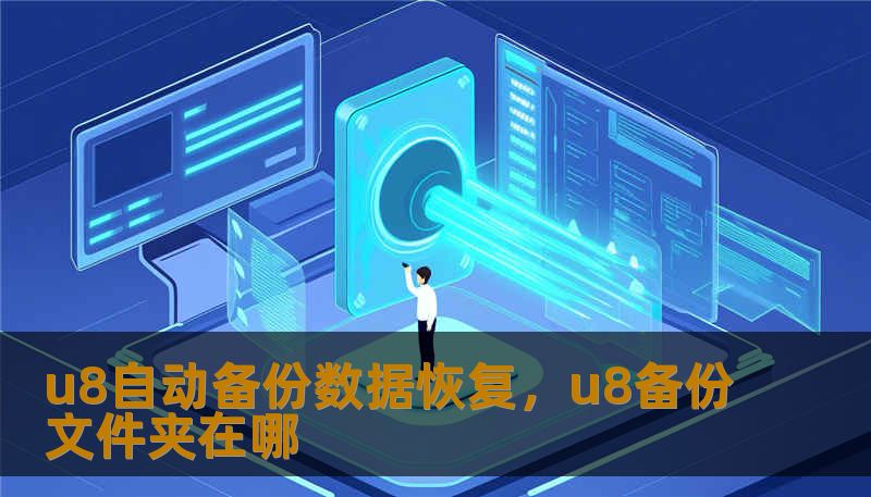 u8自动备份数据恢复，u8备份文件夹在哪