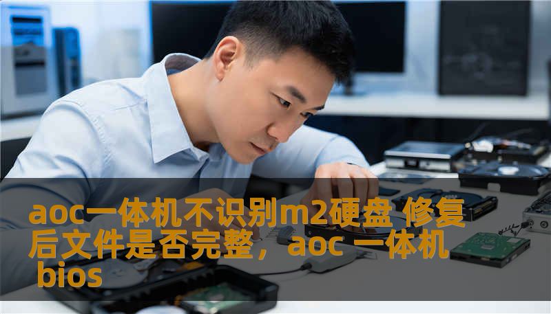 aoc一体机不识别m2硬盘 修复后文件是否完整，aoc 一体机 bios