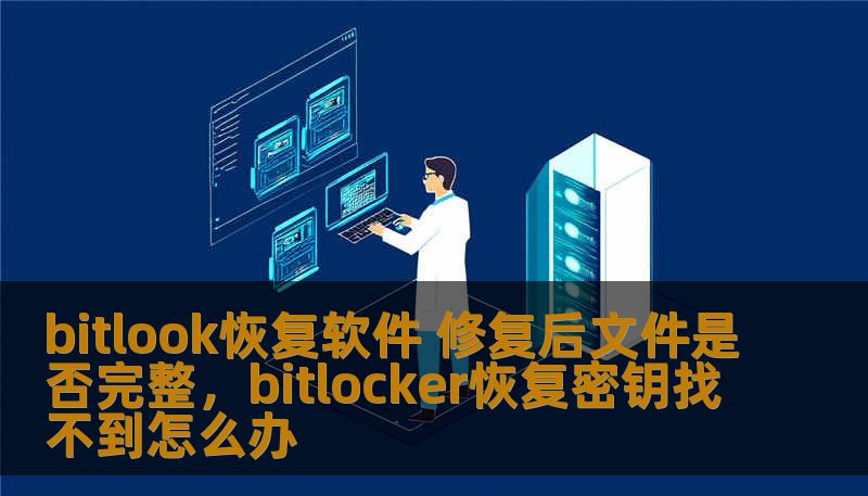 bitlook恢复软件 修复后文件是否完整，bitlocker恢复密钥找不到怎么办
