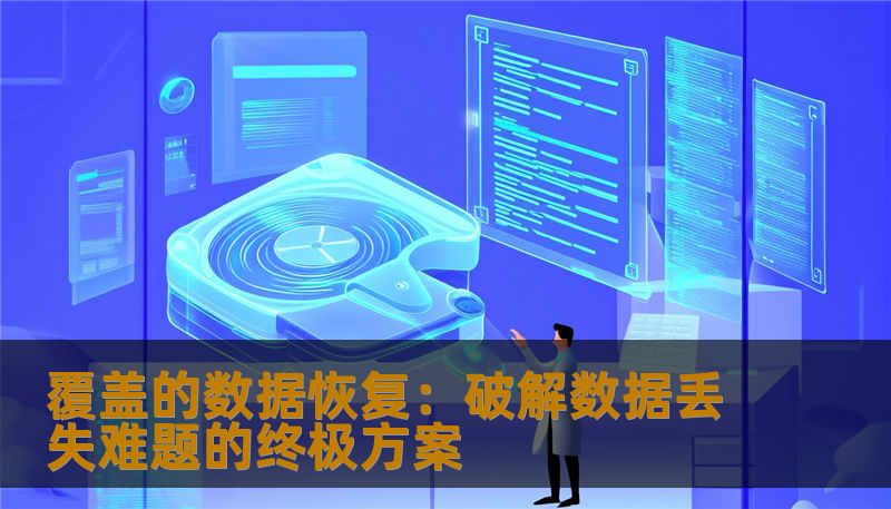 覆盖的数据恢复：破解数据丢失难题的终极方案