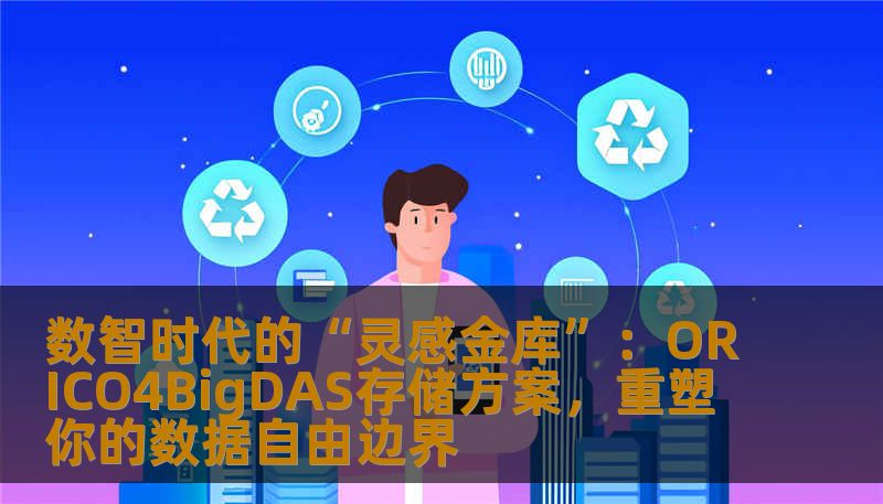 数智时代的“灵感金库”：ORICO4BigDAS存储方案，重塑你的数据自由边界
