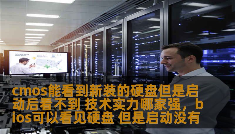 cmos能看到新装的硬盘但是启动后看不到 技术实力哪家强，bios可以看见硬盘 但是启动没有