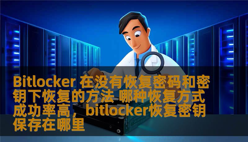 Bitlocker 在没有恢复密码和密钥下恢复的方法 哪种恢复方式成功率高，bitlocker恢复密钥保存在哪里