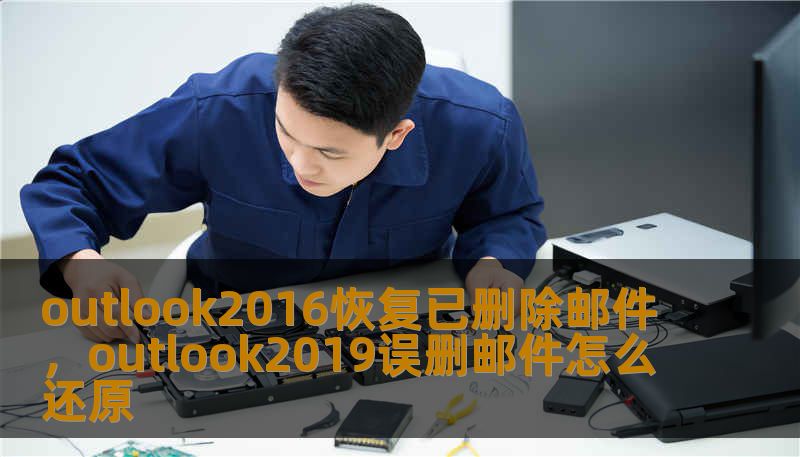 outlook2016恢复已删除邮件，outlook2019误删邮件怎么还原