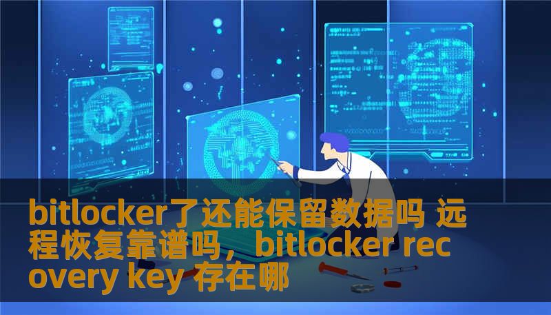 bitlocker了还能保留数据吗 远程恢复靠谱吗，bitlocker recovery key 存在哪