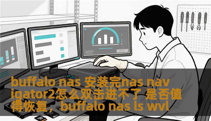 buffalo nas 安装完nas navigator2怎么双击进不了 是否值得恢复，buffalo nas ls wvl