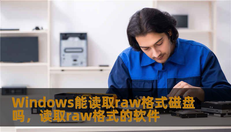 Windows能读取raw格式磁盘吗，读取raw格式的软件