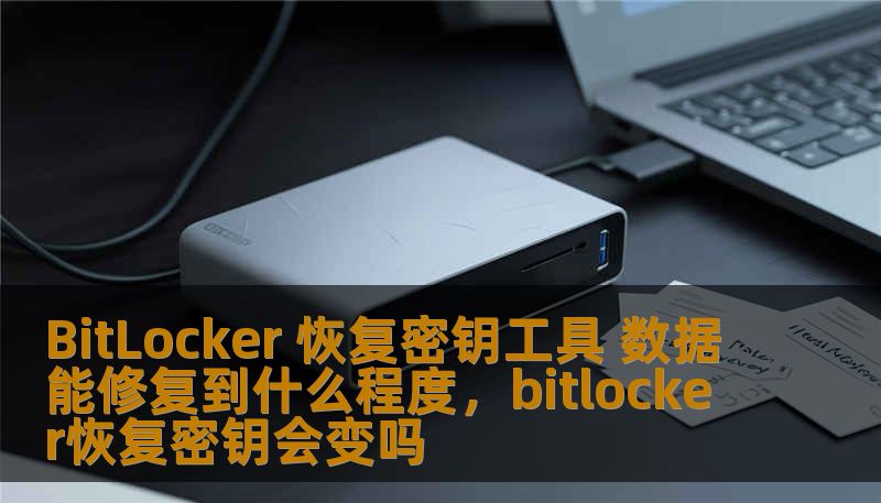 BitLocker 恢复密钥工具 数据能修复到什么程度，bitlocker恢复密钥会变吗