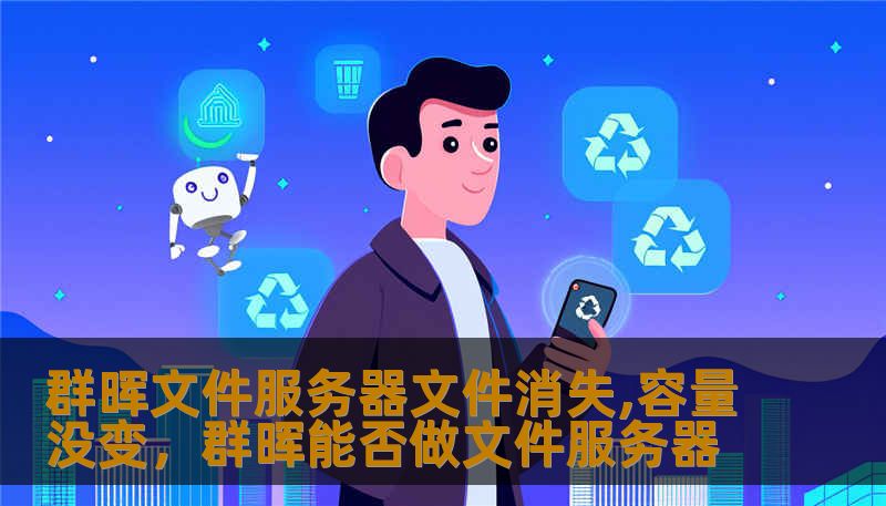 群晖文件服务器文件消失,容量没变，群晖能否做文件服务器