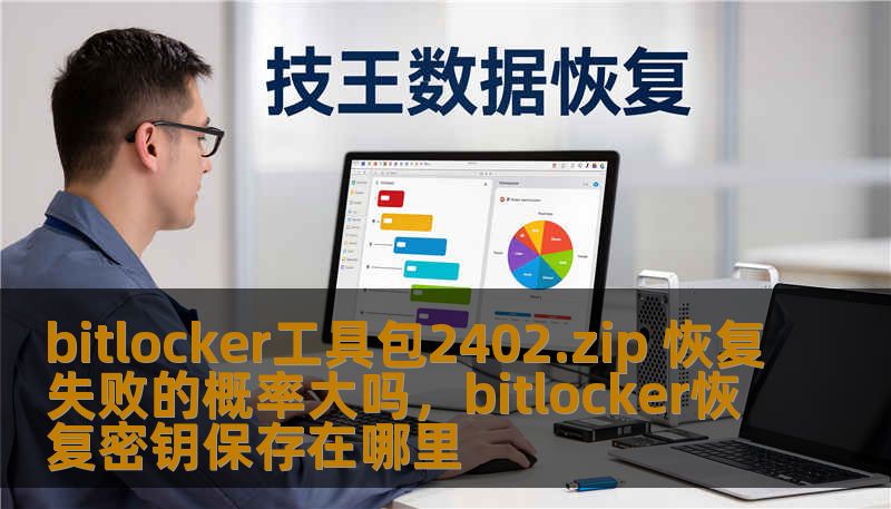 bitlocker工具包2402.zip 恢复失败的概率大吗，bitlocker恢复密钥保存在哪里