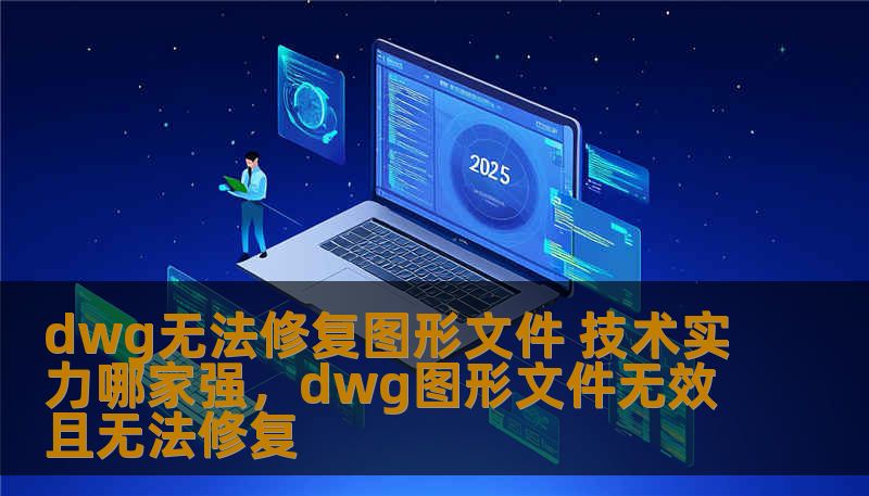 dwg无法修复图形文件 技术实力哪家强，dwg图形文件无效且无法修复