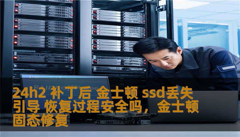 24h2 补丁后 金士顿 ssd丢失引导 恢复过程安全吗，金士顿固态修复