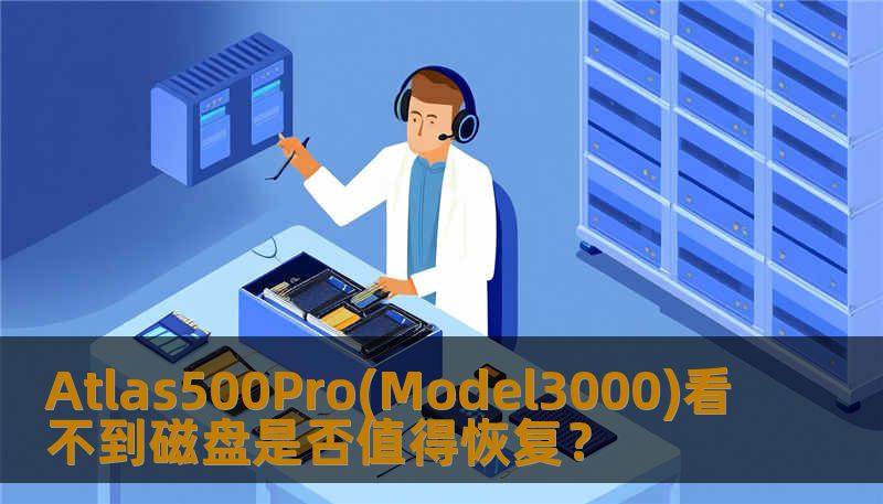 Atlas500Pro(Model3000)看不到磁盘是否值得恢复？
