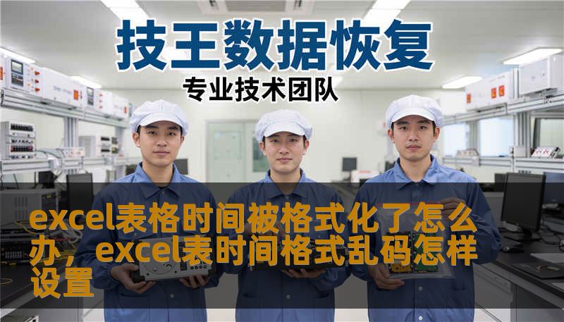 excel表格时间被格式化了怎么办，excel表时间格式乱码怎样设置