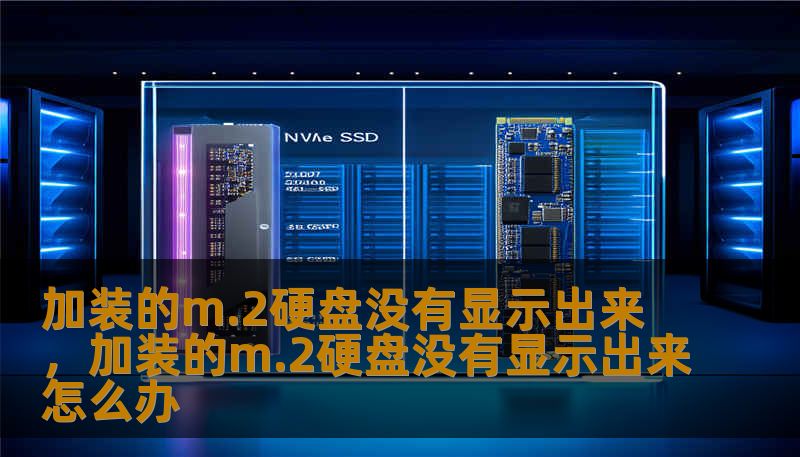 加装的m.2硬盘没有显示出来，加装的m.2硬盘没有显示出来怎么办
