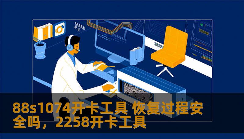 88s1074开卡工具 恢复过程安全吗，2258开卡工具