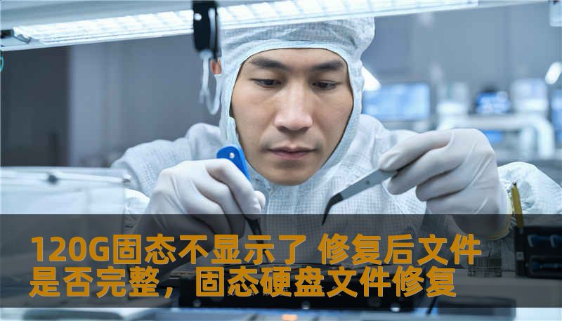 120G固态不显示了 修复后文件是否完整，固态硬盘文件修复