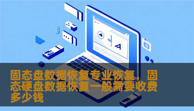 固态盘数据恢复专业恢复,固态硬盘数据恢复一般需要收费多少钱 固态盘数据恢复专业恢复,固态硬盘数据恢复一般需要收费多少钱