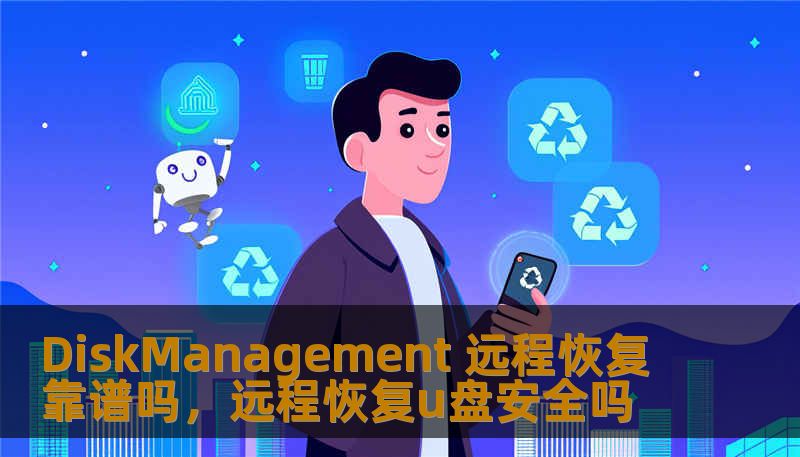 DiskManagement 远程恢复靠谱吗，远程恢复u盘安全吗