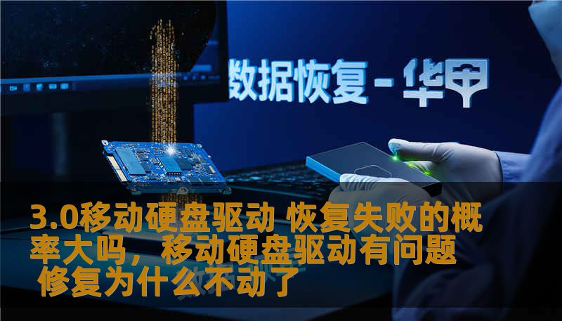 3.0移动硬盘驱动 恢复失败的概率大吗，移动硬盘驱动有问题 修复为什么不动了