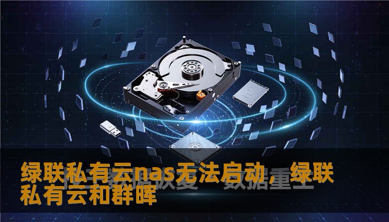绿联私有云nas无法启动，绿联私有云和群晖