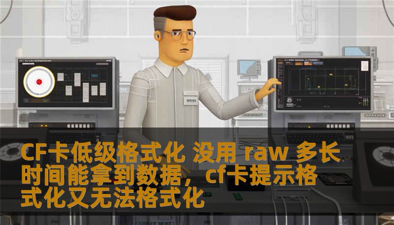 CF卡低级格式化 没用 raw 多长时间能拿到数据，cf卡提示格式化又无法格式化
