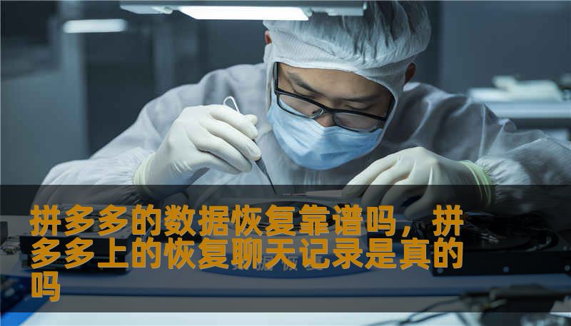 拼多多的数据恢复靠谱吗，拼多多上的恢复聊天记录是真的吗