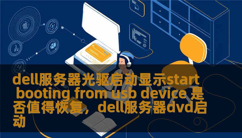 dell服务器光驱启动显示start booting from usb device 是否值得恢复，dell服务器dvd启动