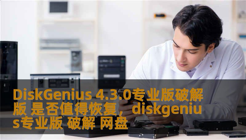 DiskGenius 4.3.0专业版破解版 是否值得恢复，diskgenius专业版 破解 网盘