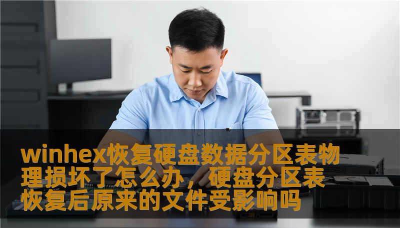 winhex恢复硬盘数据分区表物理损坏了怎么办，硬盘分区表恢复后原来的文件受影响吗