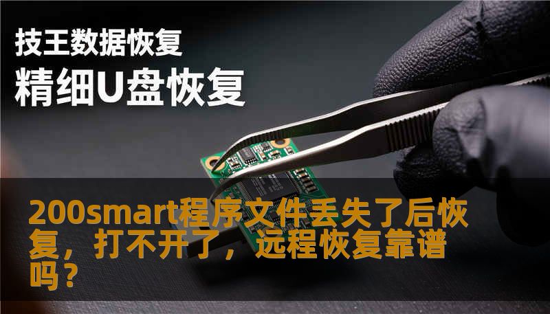 200smart程序文件丢失了后恢复，打不开了，远程恢复靠谱吗？