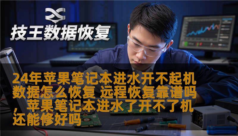 24年苹果笔记本进水开不起机数据怎么恢复 远程恢复靠谱吗,苹果笔记本进水了开不了机还能修好吗 24年苹果笔记本进水开不起机数据怎么恢复 远程恢复靠谱吗,苹果笔记本进水了开不了机还能修好吗