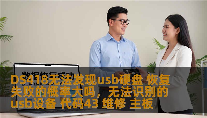 DS418无法发现usb硬盘 恢复失败的概率大吗，无法识别的usb设备 代码43 维修 主板