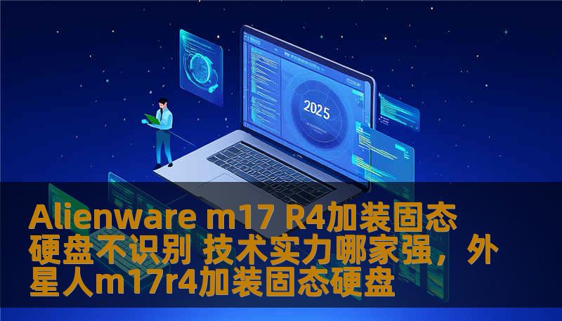 Alienware m17 R4加装固态硬盘不识别 技术实力哪家强，外星人m17r4加装固态硬盘