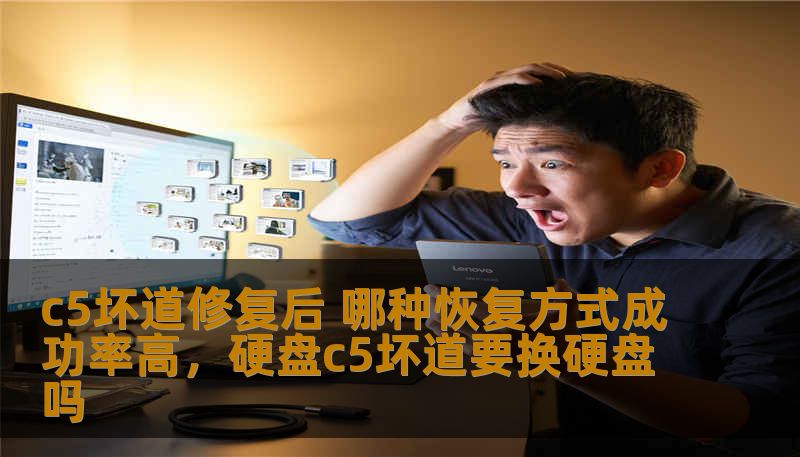 c5坏道修复后 哪种恢复方式成功率高,硬盘c5坏道要换硬盘吗 c5坏道修复后 哪种恢复方式成功率高,硬盘c5坏道要换硬盘吗