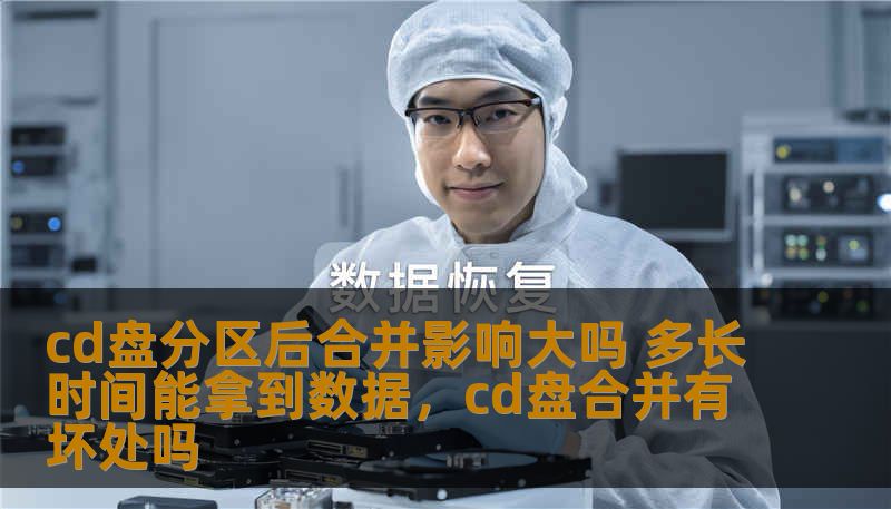 cd盘分区后合并影响大吗 多长时间能拿到数据，cd盘合并有坏处吗