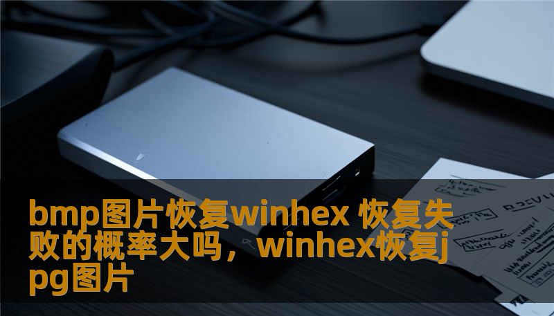 bmp图片恢复winhex 恢复失败的概率大吗，winhex恢复jpg图片