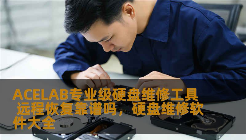 ACELAB专业级硬盘维修工具 远程恢复靠谱吗,硬盘维修软件大全 ACELAB专业级硬盘维修工具 远程恢复靠谱吗,硬盘维修软件大全