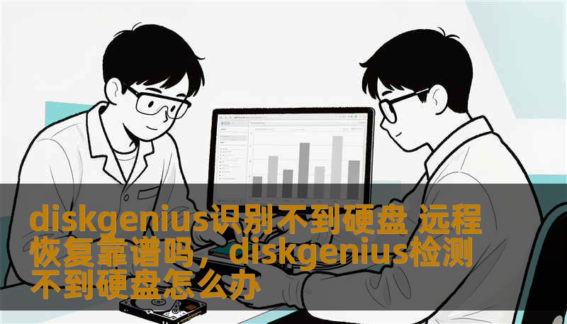 diskgenius识别不到硬盘 远程恢复靠谱吗,diskgenius检测不到硬盘怎么办 diskgenius识别不到硬盘 远程恢复靠谱吗,diskgenius检测不到硬盘怎么办
