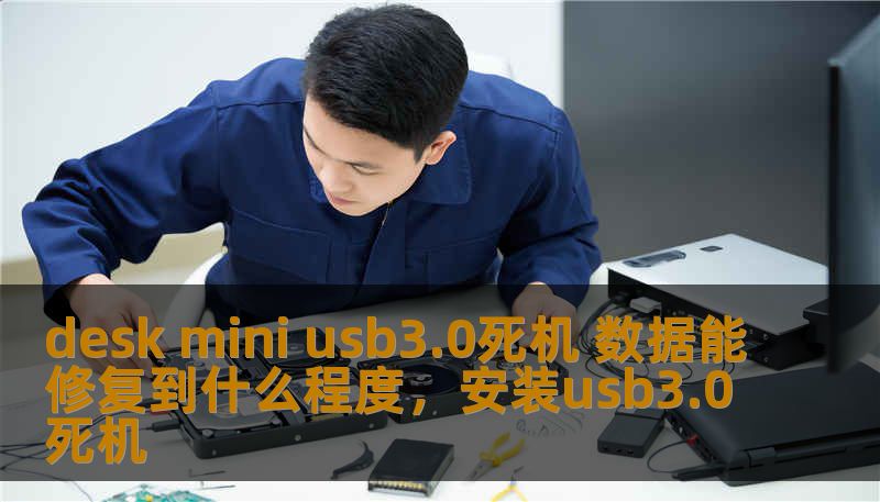 desk mini usb3.0死机 数据能修复到什么程度,安装usb3.0死机 desk mini usb3.0死机 数据能修复到什么程度,安装usb3.0死机