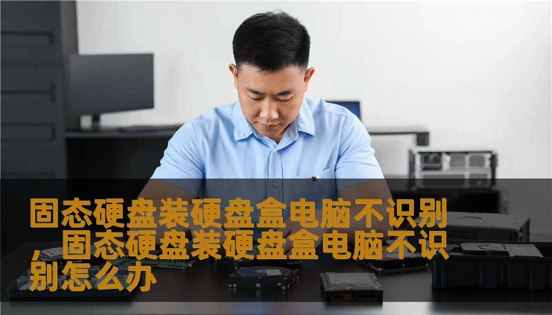 固态硬盘装硬盘盒电脑不识别，固态硬盘装硬盘盒电脑不识别怎么办